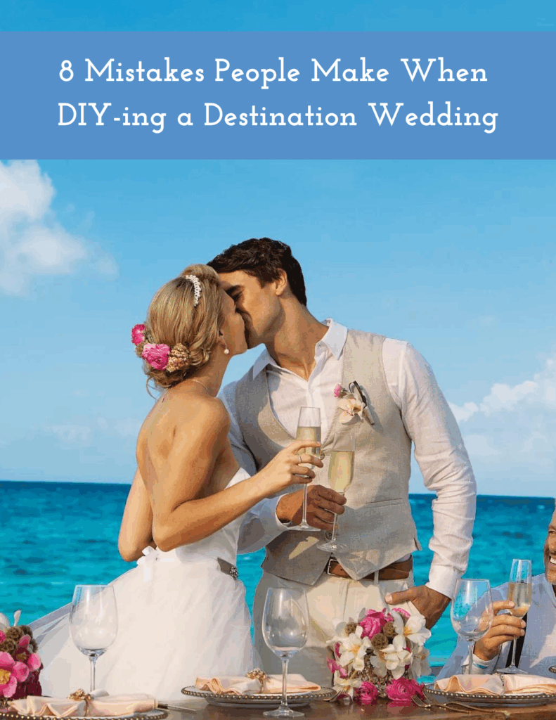 8 Mistakes People Makes When DIY-ing a Destination Wedding